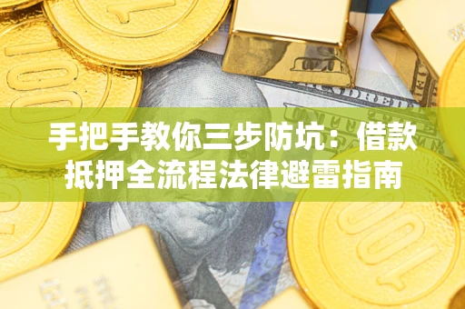 北京手把手教你三步防坑：借款抵押全流程法律避雷指南