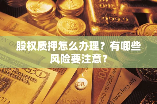 北京股权质押怎么办理？有哪些风险要注意？