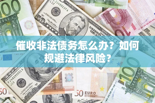 北京催收非法债务怎么办？如何规避法律风险？