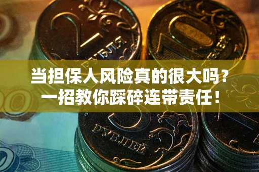 北京当担保人风险真的很大吗？一招教你踩碎连带责任！