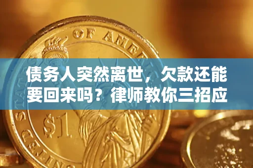 北京债务人突然离世，欠款还能要回来吗？律师教你三招应对