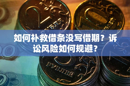 北京如何补救借条没写借期？诉讼风险如何规避？