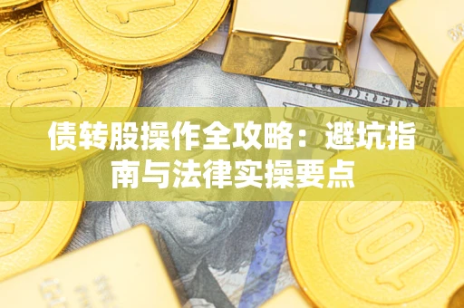 北京债转股操作全攻略：避坑指南与法律实操要点