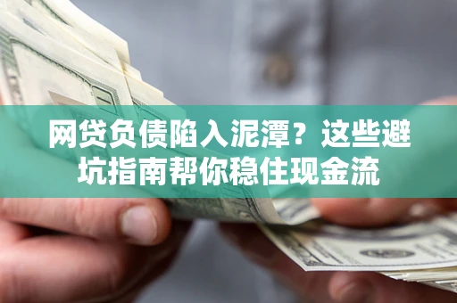 北京网贷负债陷入泥潭？这些避坑指南帮你稳住现金流