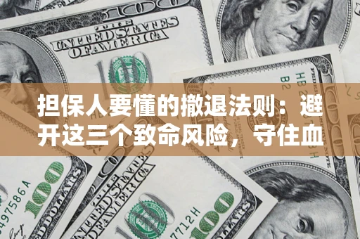 北京担保人要懂的撤退法则：避开这三个致命风险，守住血汗钱