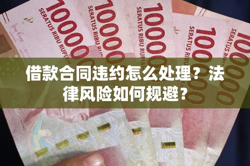 北京借款合同违约怎么处理？法律风险如何规避？