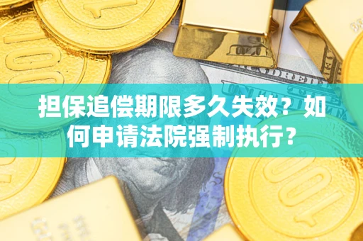 北京担保追偿期限多久失效？如何申请法院强制执行？