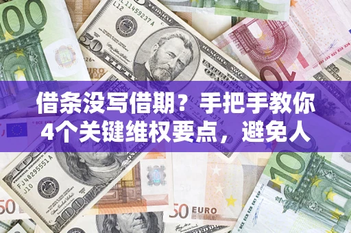 北京借条没写借期？手把手教你4个关键维权要点，避免人财两空