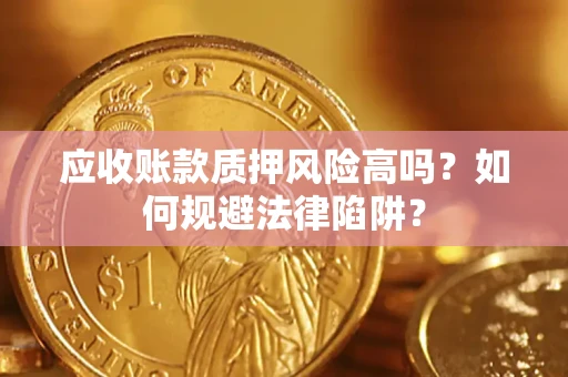 北京应收账款质押风险高吗？如何规避法律陷阱？