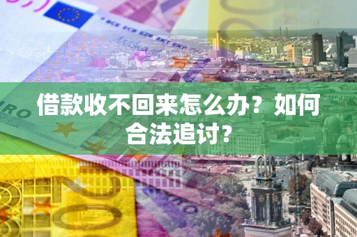 北京借款收不回来怎么办？如何合法追讨？