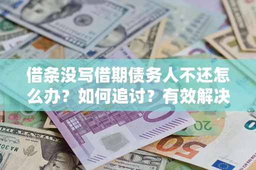 北京借条没写借期债务人不还怎么办？如何追讨？有效解决方案！