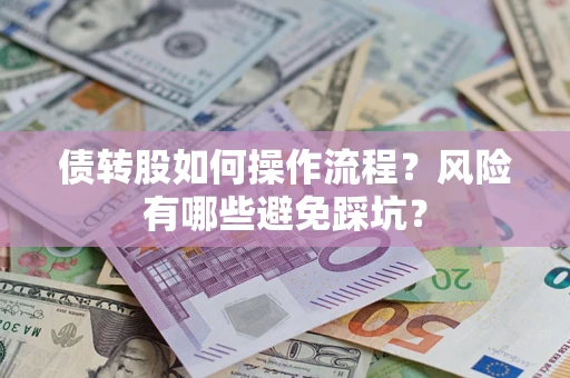 北京债转股如何操作流程?风险有哪些避免踩坑? 北京债转股如何操作流程?风险有哪些避免踩坑?