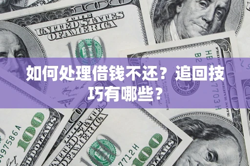 北京如何处理借钱不还？追回技巧有哪些？