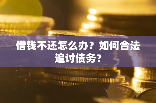北京借钱不还怎么办？如何合法追讨债务？