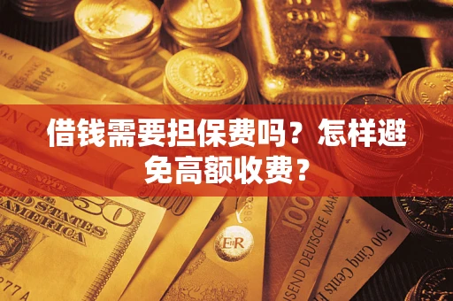 北京借钱需要担保费吗？怎样避免高额收费？
