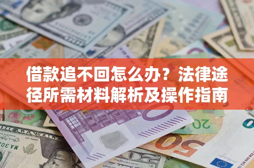 北京借款追不回怎么办?法律途径所需材料解析及操作指南 北京借款追不回怎么办?法律途径所需材料解析及操作指南
