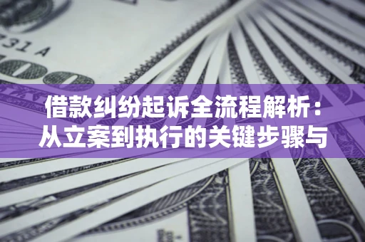 北京借款纠纷起诉全流程解析：从立案到执行的关键步骤与防败诉指南
