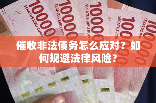 北京催收非法债务怎么应对？如何规避法律风险？