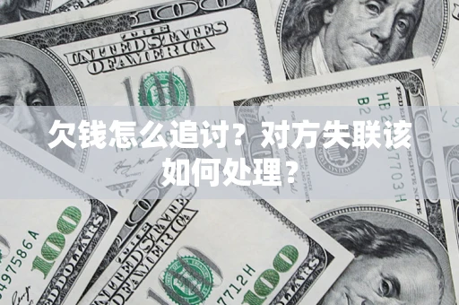北京欠钱怎么追讨？对方失联该如何处理？