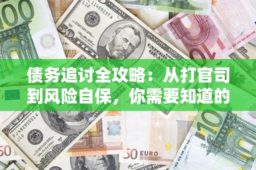 北京债务追讨全攻略：从打官司到风险自保，你需要知道的法律智慧